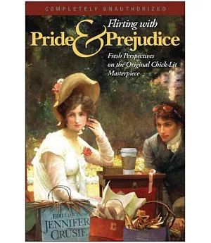 Flirting With Pride And Prejudice: Fresh Perspectives On The Original Chick Lit Masterpiece