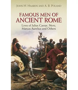Famous Men of Ancient Rome: Lives of Julius Caesar, Nero, Marcus Aurelius And Others