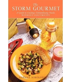 The Storm Gourmet: A Guide to Creating Extraordinary Meals Without Electricity
