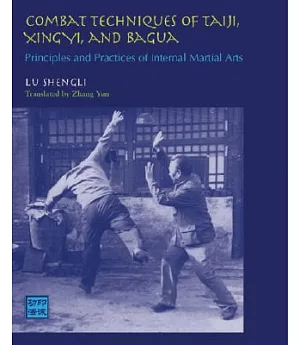 Combat Techniques of Taiji, Xingyi, and Bagua: Principles And Practices of Internal Martial Arts