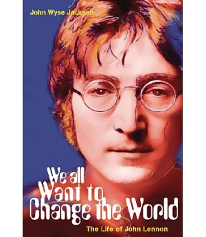 We All Want to Change the World: The Life of John Lennon