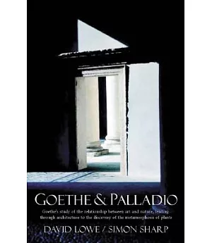 Goethe And Palladio: Goethe’s Study of the Relationships Between Art And Nature, Leading Through Arcihtecture To The Discovery