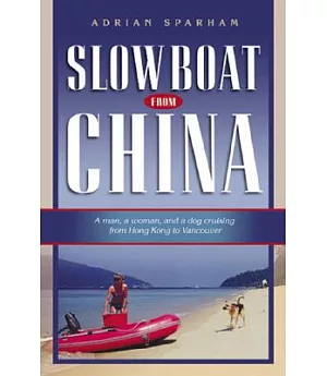 Slow Boat from China: A Man, A Woman and A Dog Cruising from Hong Kong to Vancouver, BC