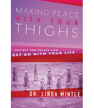 Making Peace With Your Thighs: Get Off the Scales And Get on With Your Life