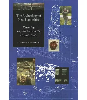 The Archeology of New Hampshire: Exploring 10,000 Years in the Granite State
