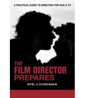 The Film Director Prepares: A Complete Guide to Directing for Film & TV