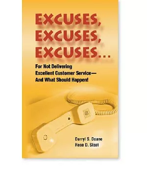 Excuses, Excuses, Excuses: For Not Delivering Excellent Customer Service-And What Should Happen!