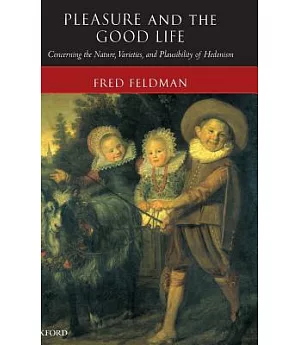 Pleasure and the Good Life: Concerning the Nature, Varieties and Plausibility of Hedonism