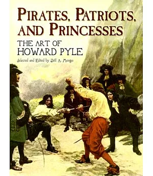 Pirates, Patriots And Princesses: The Art of Howard Pyle