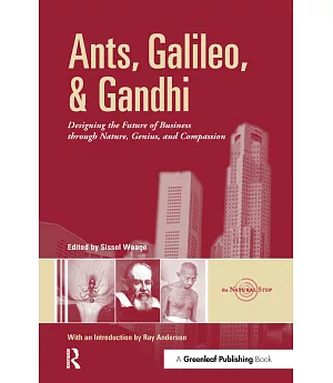 Ants, Galileo and Gandhi: Designing the Future of Business Through Nature, Genius, and Compassion