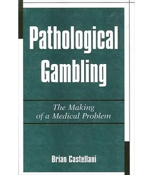 Pathological Gambling: The Making of a Medical Problem