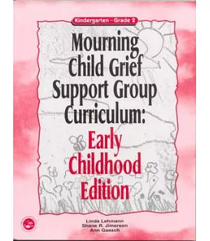 Mourning Child Grief Support Group Curriculum: Early Childhood Edition : Kindergarten-Grade 2