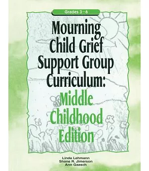 Mourning Child Grief Support Group Curriculum: Middle Childhood Edition Grades 3-6
