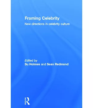 Framing Celebrity: New Directions in Celebrity Culture
