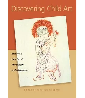 Discovering Child Art: Essays on Childhood, Primitivism, and Modernism