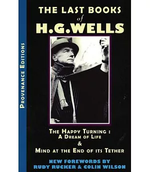 The Last Books of H.G. Wells: The Happy Turning & Mind at the End of Its Tether
