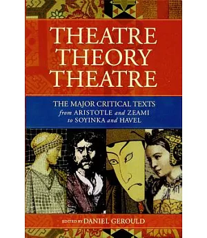 Theatre/Theory/Theatre: The Major Critical Texts from Aristotle and Zeami to Soyinka and Hevel
