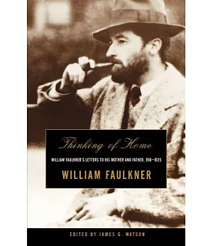 Thinking of Home: William Faulkner’s Letters to His Mother and Father, 1918-1925