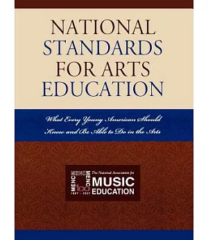 National Standards for Arts Education: What Every Young American Should Know and Be Able to Do in the Arts