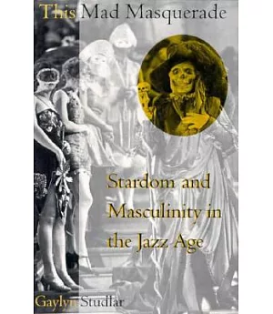 This Mad Masquerade: Stardom and Masculinity in the Jazz Age