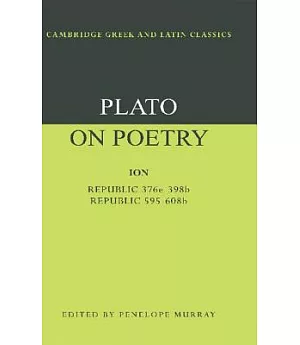 Plato on Poetry: Ion : Republic 376E-398B9 : Republic 595-608B10