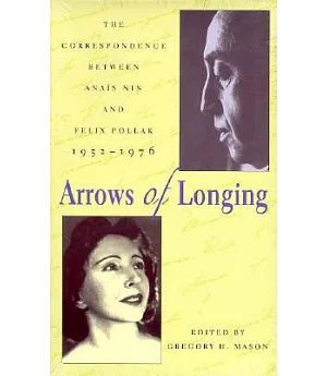 Arrows of Longing: The Correspondence Between Anais Nin and Felix Pollak, 1952-1976