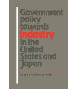 Government Policy Towards Industry in the United States And Japan: Proceedings of a confrence co-organized by Chikashi Moriguchi