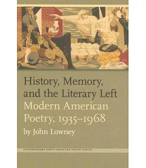 History, Memory, And the Literary Left: Modern American Poetry, 1935-1968