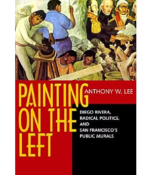 Painting on the Left: Diego Rivera, Radical Politics, and San Francisco’s Public Murals