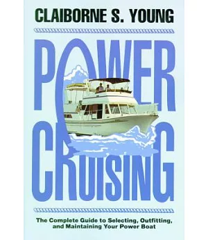 Power Cruising: The Complete Guide to Selecting, Outfitting, and Maintaining Your Power Boat