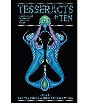 Tesseracts Ten: A Celebration of New Canadian Speculative Fiction
