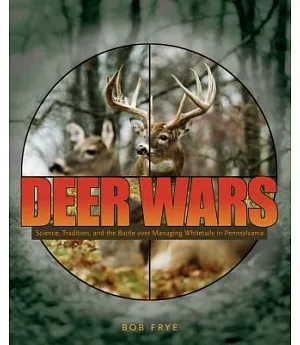 Deer Wars: Science, Tradition, And the Battle over Managing Whitetails in Pennsylvania