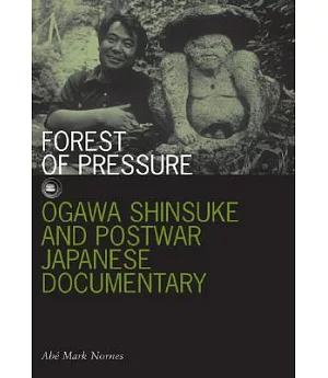 Forest of Pressure: Ogawa Shinsuke And Postwar Japanese Documentary