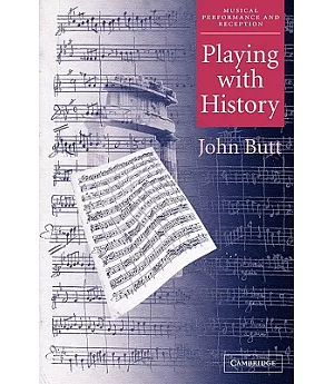 Playing With History: The Historical Approach to Musical Performance