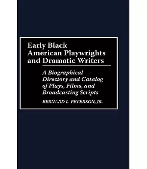 Early Black American Playwrights and Dramatic Writers: A Biographical Director and Catalog of Plays, Films, and Broadcasting Scr
