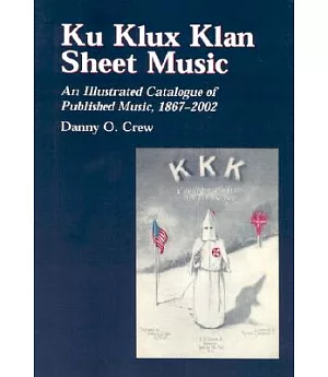 Ku Klux Klan Sheet Music: An Illustrated Catalogue of Published Music, 1867-2000
