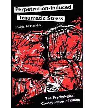 Perpetration-induced Traumatic Stress: The Psychological Consequences of Killing