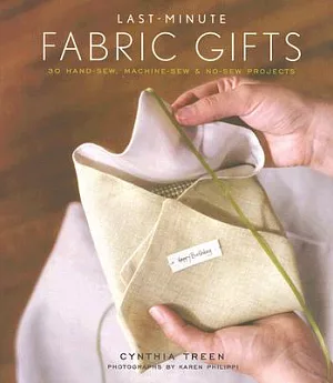 Last Minute Fabric Gifts: 30 Hand-sew, Machine-sew, And No-sew Projects