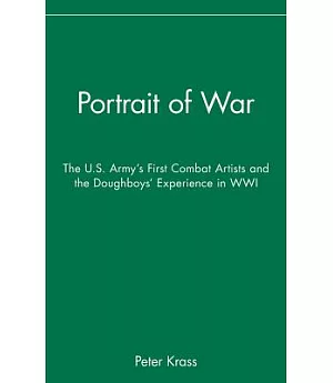 Portrait of War: The U.s. Army’s First Combat Artists and the Doughboys’ Experience in Wwi