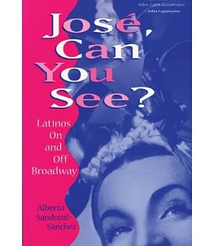 Jose, Can You See?: Latinos on and Off Broadway