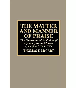 The Matter and Manner of Praise: The Controversial Evolution of Hymnody in the Church of England 1760-1820
