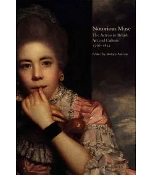 Notorious Muse: The Actress in British Art and Culture, 1776-1812