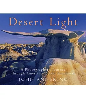 Desert Light: A Photographer’s Journey Through America’s Desert Southwest