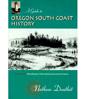 A Guide to Oregon South Coast History: Traveling the Jedediah Smith Trail