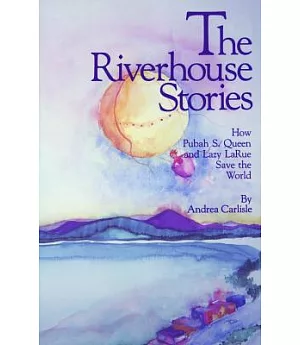 The Riverhouse Stories: How Pubah S. Queen & Lazy Larue Save the World