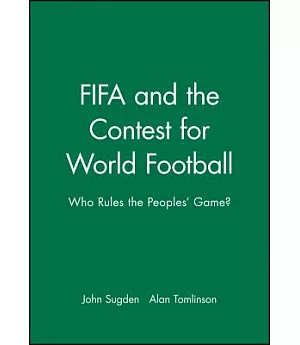 Fifa and the Contest for World Football: Who Rules the People’s Game?