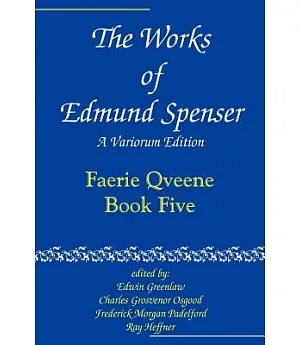 The Works of Edmund Spenser: A Variorum Edition : Faerie Qveene, Book Five