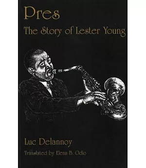 Pres: The Story of Lester Young