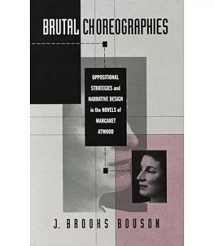 Brutal Choreographies: Oppositional Strategies and Narrative Design in the Novels of Margaret Atwood