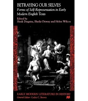 Betraying Our Selves: Forms of Self-Representation in Early Modern English Texts